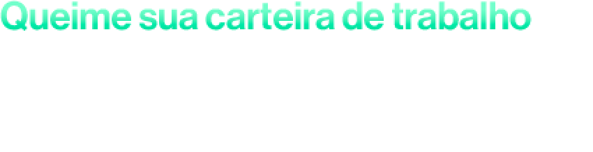 Queime sua carteira de trabalho
