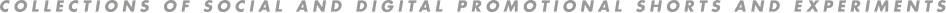 Collections of social and digital promotional shorts and experiments.